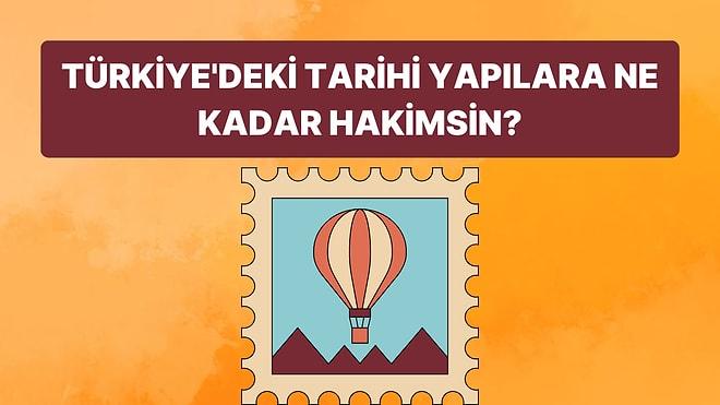 Türkiye'deki Tarihi Yapılara Ne Kadar Hakimsin?
