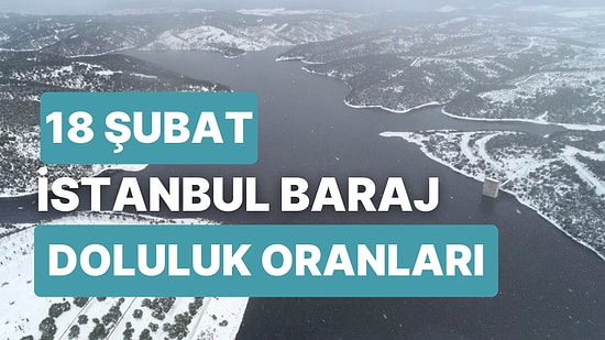 18 Şubat Cumartesi İstanbul Baraj Doluluk Oranlarında Son Durum: İstanbul’da Barajların Yüzde Kaçı Dolu?