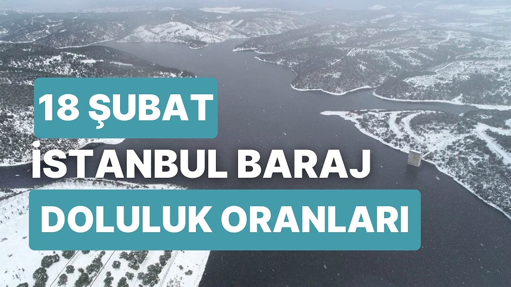 18 Şubat Cumartesi İstanbul Baraj Doluluk Oranlarında Son Durum: İstanbul’da Barajların Yüzde Kaçı Dolu?