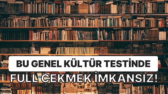 Bu Genel Kültür Testinde Full Çekmek İmkansız!