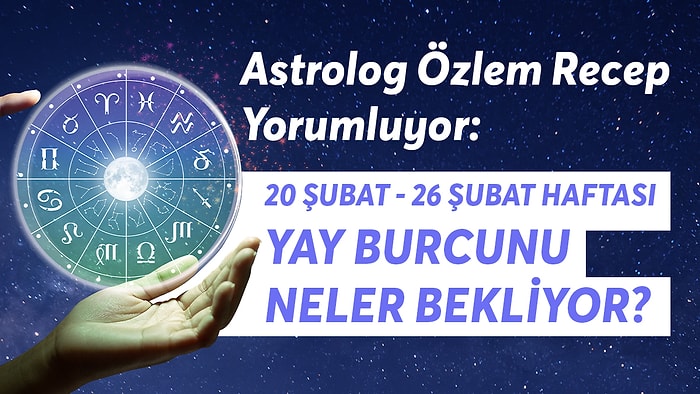 20-26 Şubat Haftası Yay Burçlarını Neler Bekliyor?