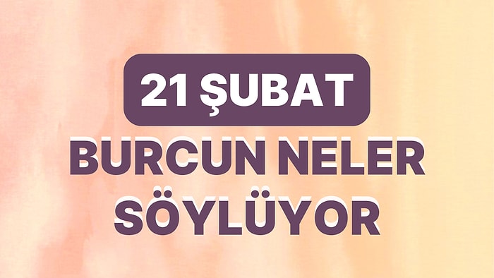 Günlük Burç Yorumuna Göre 21 Şubat Salı Günün Nasıl Geçecek?