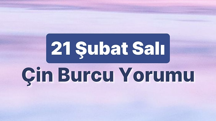 21 Şubat Salı Çin Burcuna Göre Günün Nasıl Geçecek?