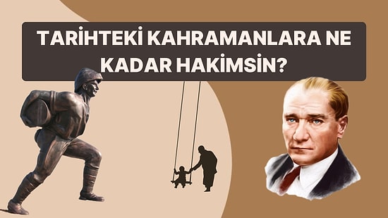 Tarihteki Kahramanlara Ne Kadar Hakimsin?