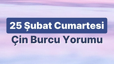 25 Şubat Cumartesi Çin Burcuna Göre Günün Nasıl Geçecek?