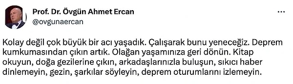 Geçtiğimiz gün, Jeofizik mühendisi Prof. Dr. Övgün Ahmet Ercan'ın "Kolay değil çok büyük bir acı yaşadık. Çalışarak bunu yeneceğiz. Deprem kumkumasından çıkın artık" diyerek insanlara akıl vermesi tartışma yaratmıştı hatta.