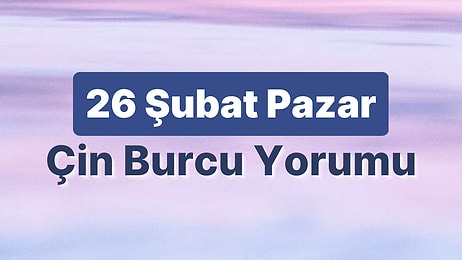 26 Şubat Pazar Çin Burcuna Göre Günün Nasıl Geçecek?