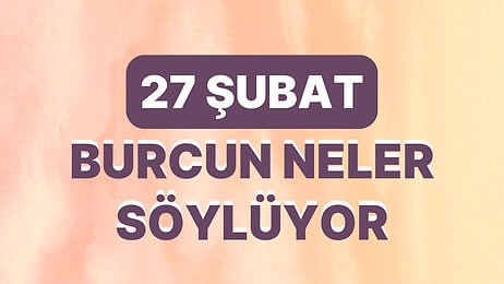 Günlük Burç Yorumuna Göre 27 Şubat Pazartesi Günün Nasıl Geçecek?