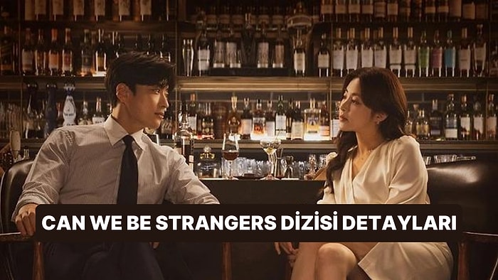 Can We Be Strangers Dizisi Konusu Nedir, Oyuncuları Kimler? Can We Be Strangers Dizisi Detayları