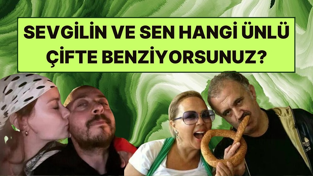 Sevgilin ve Sen Hangi Ünlü Çifte Benziyorsunuz?