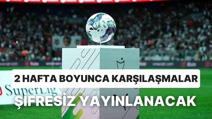 Süper Lig'de Maçlar 2 Hafta Boyunca Şifresiz Olarak Yayınlanacak