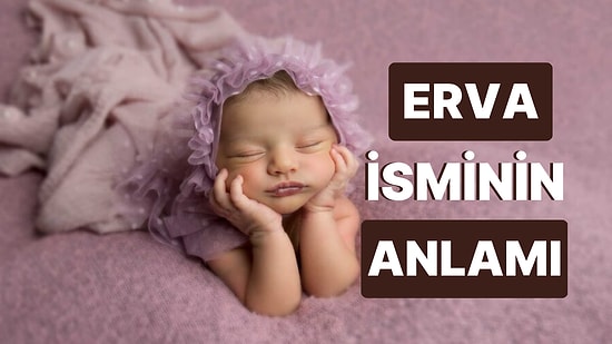 Erva İsminin Anlamı Nedir? Erva Bebek Güzel Gülüşüyle Yuvanıza Mutluluk Getirecek