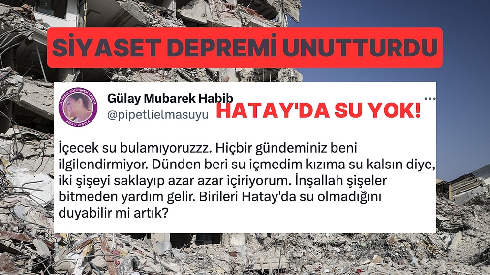 Hatay'da Su Yok! Gündem Siyasilerin Güç Kavgalarıyla Meşgulken Deprem Bölgesinde Gün İçinde Yaşananlar