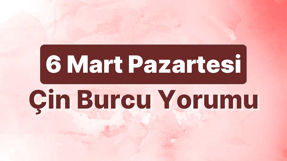 6 Mart Pazartesi Çin Burcuna Göre Günün Nasıl Geçecek?