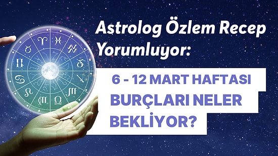 6-12 Mart Haftası Burçları Neler Bekliyor?