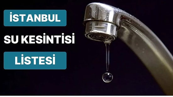 7 Mart Salı Günü İstanbul'da Su Kesintisi Yaşayacak İlçeler Belli Oldu: 7 Mart Salı Su Kesintisi Adresleri