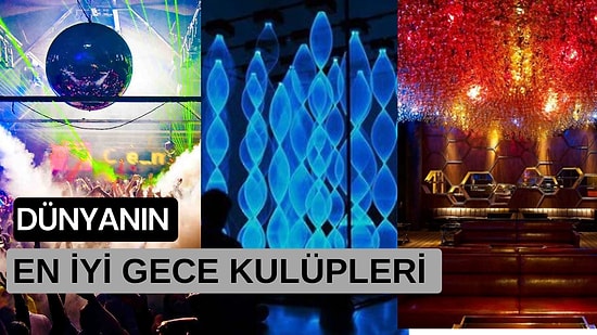 Eğlencenin Dibine Vurmak İçin Ölmeden Önce Görmeniz Gereken Dünyanın En İyi Gece Kulüpleri