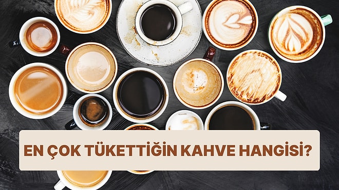 En Çok İçtiğin Kahveyi Tahmin Ediyoruz!
