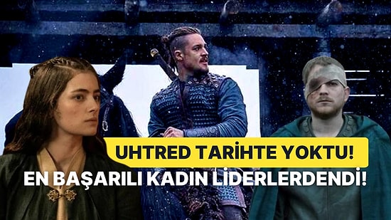 Netflix'in Ünlü ve Destansı Dizisi 'The Last Kingdom' Karakterlerinin Tarihi Gerçekleri!