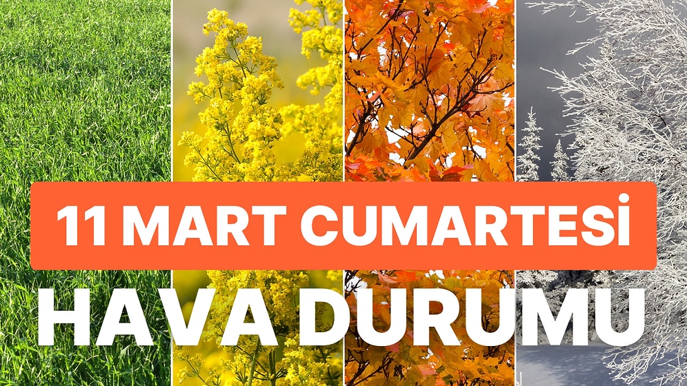 11 Mart Cumartesi Hava Durumu: Bugün Hava Nasıl Olacak? Pazar Günü Kar veya Yağmur Yağacak mı?