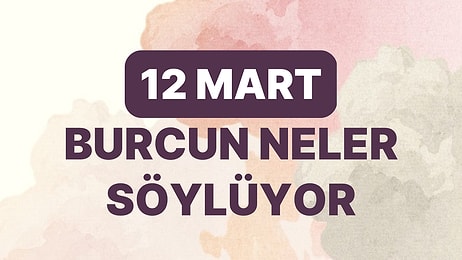 Günlük Burç Yorumuna Göre 12 Mart Pazar Günün Nasıl Geçecek?