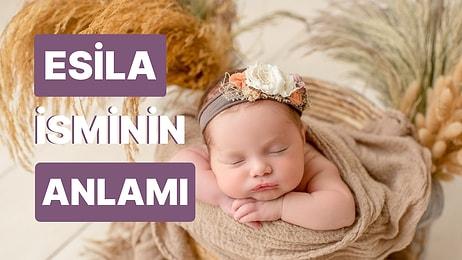 Esila İsminin Anlamı Nedir? Esila Bebek ile Yuvanız Sonsuz Mutluluğa Ulaşacak!