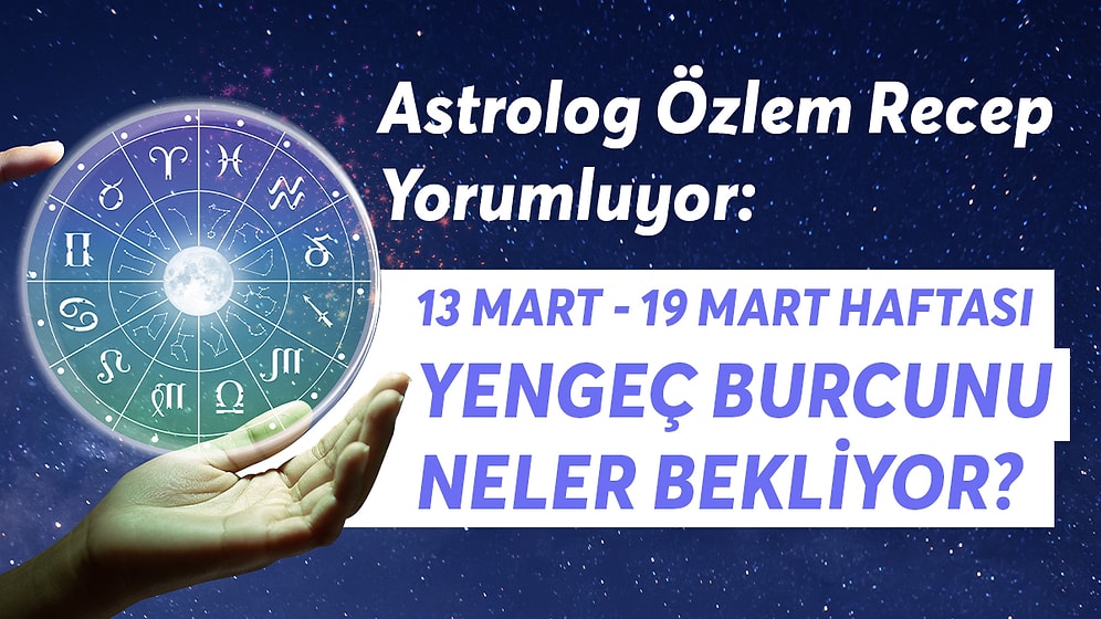 13-19 Mart Haftası Yengeç Burçlarını Neler Bekliyor?