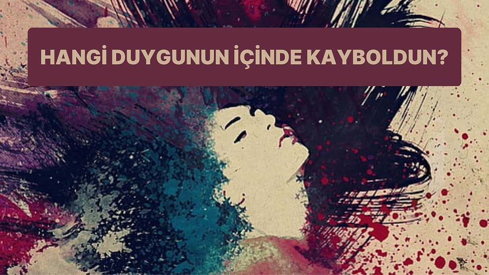 Sen Hangi Duygunun İçinde Kayboldun?