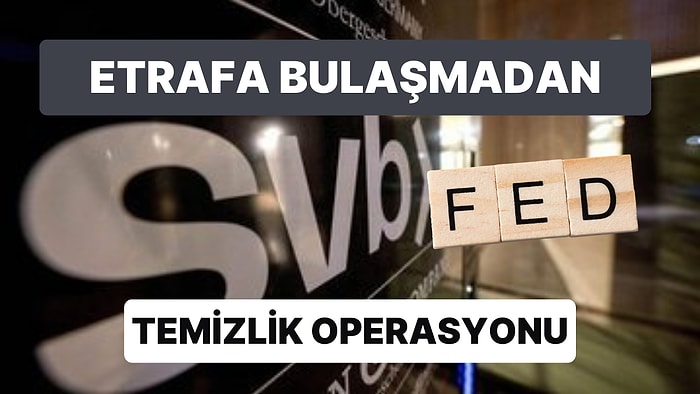 Bitmeyen Korku: Bankacılık Krizi! SVB Batışı Etrafa Bulaşmadan Yönetilmeye Çalışılırken Fed'in Adımları Önemli