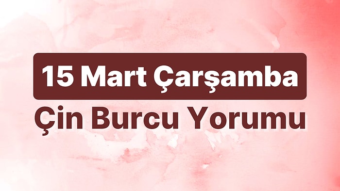 15 Mart Çarşamba Çin Burcuna Göre Günün Nasıl Geçecek?