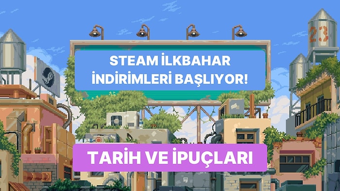 Steam İlkbahar İndirimleri Başlıyor: İşte Tarih ve İşinize Yarayacak İpuçları