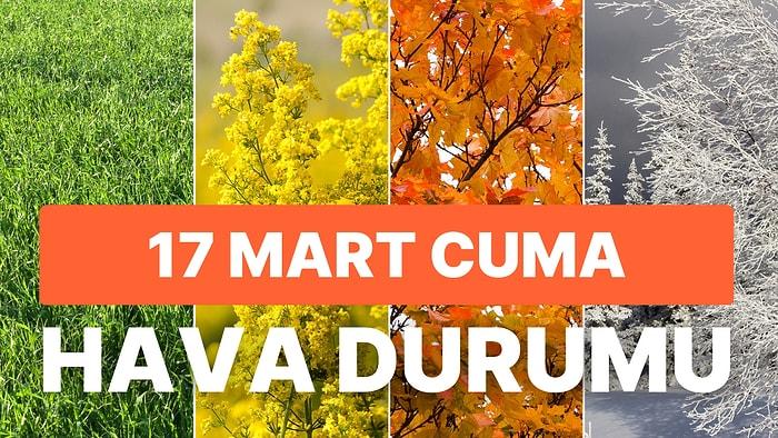 17 Mart Cuma Hava Durumu: Bugün Hava Nasıl? İstanbul, Ankara, İzmir Hava Durumları