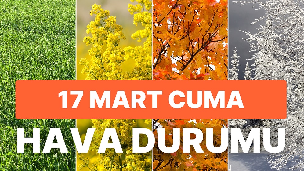 17 Mart Cuma Hava Durumu: Bugün Hava Nasıl? İstanbul, Ankara, İzmir Hava Durumları