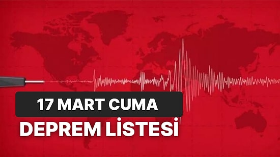 17 Mart Cuma Kandilli Rasathanesi ve AFAD Son Depremler Listesi: Tekrar Deprem mi Oldu?