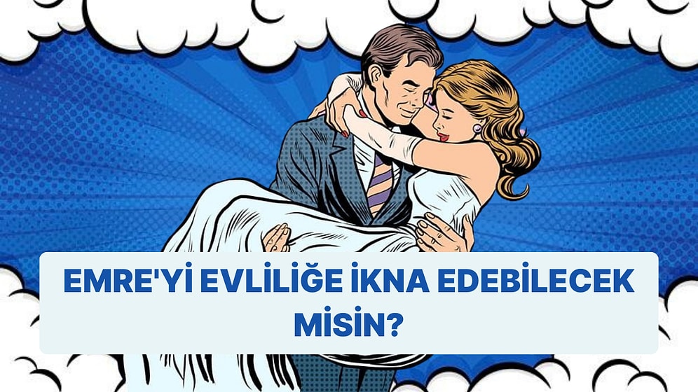 Emre'yi Evliliğe İkna Edebilecek misin?