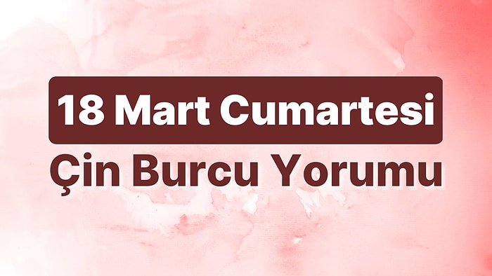 18 Mart Cumartesi Çin Burcuna Göre Günün Nasıl Geçecek?