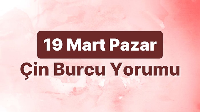 19 Mart Pazar Çin Burcuna Göre Günün Nasıl Geçecek?