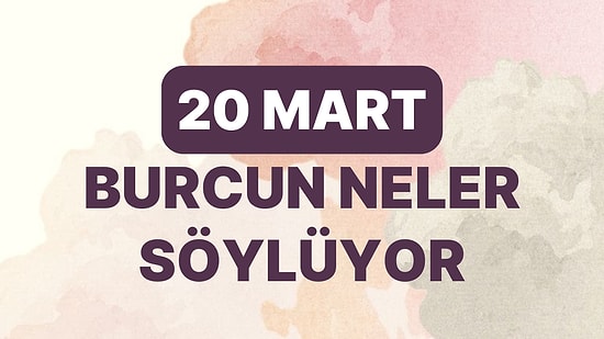 Günlük Burç Yorumuna Göre 20 Mart Pazartesi Günün Nasıl Geçecek?