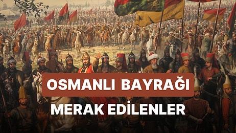 Osmanlı Bayrağı Anlamı: Osmanlı Bayrağı Nasıldı? Ne Zaman Değişti?