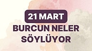 Günlük Burç Yorumuna Göre 21 Mart Salı Günün Nasıl Geçecek?