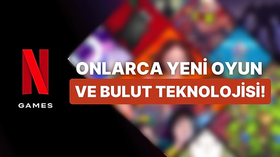 Netflix'ten 40 Yeni Oyun Geliyor: Hedef Bulut Sistemiyle Tüm Platformlar