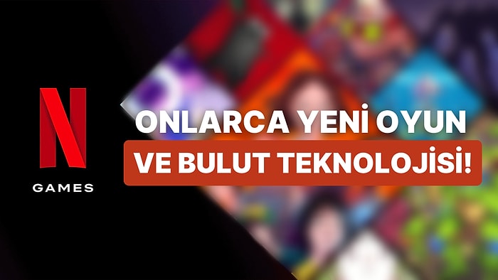 Netflix'ten 40 Yeni Oyun Geliyor: Hedef Bulut Sistemiyle Tüm Platformlar