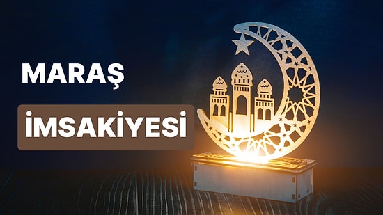 2023 Kahramanmaraş İftar Vakti ve Sahur: Maraş İmsakiye Takvimine Göre İmsak, Sahur ve İftar Saati Ne Zaman?