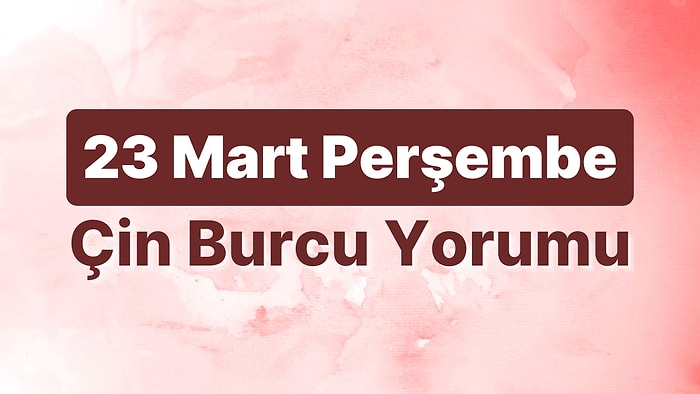 23 Mart Perşembe Çin Burcuna Göre Günün Nasıl Geçecek?