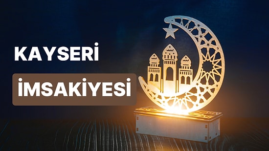 2023 Kayseri İftar Vakti ve Sahur: Kayseri İmsakiye Takvimine Göre İmsak, Sahur ve İftar Saati Ne Zaman?