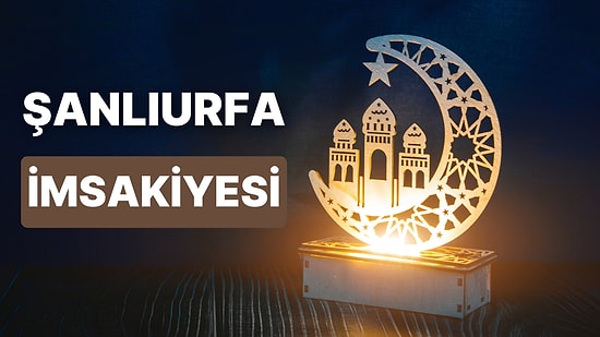 2023 Şanlıurfa İftar Vakti ve Sahur - Şanlıurfa İmsakiye Takvimine Göre İmsak, Sahur ve İftar Saati Ne Zaman?