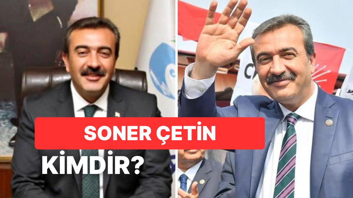 CHP'li Soner Çetin Kimdir, Kaç Yaşında, Nereli? Soner Çetin Nerenin Belediye Başkanı?