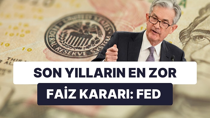 Sürprizi Olmayan Merkez Bankası: Son Yılların En Zorlu Toplantısını Yapan Fed Faiz Kararını Açıkladı