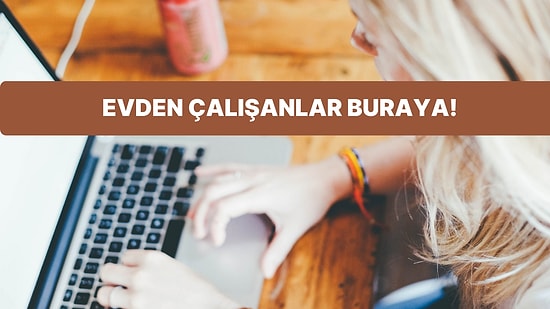 Evde Çalışanlar Buraya: Sana Daha İyi Hissettirecek Çalışma Ortamını Kuruyoruz!