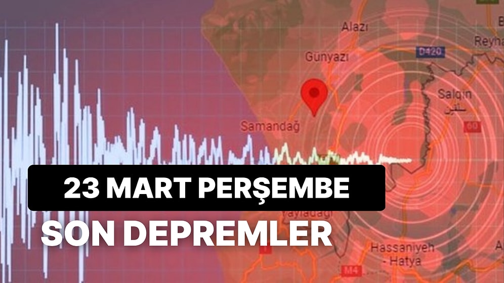 23 Mart Perşembe Son Depremler Listesi: Deprem mi Oldu? Nerede Oldu?